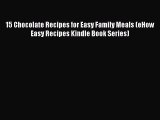 Read 15 Chocolate Recipes for Easy Family Meals (eHow Easy Recipes Kindle Book Series) Ebook