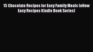 Read 15 Chocolate Recipes for Easy Family Meals (eHow Easy Recipes Kindle Book Series) Ebook