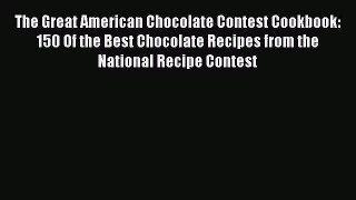 Read The Great American Chocolate Contest Cookbook: 150 Of the Best Chocolate Recipes from