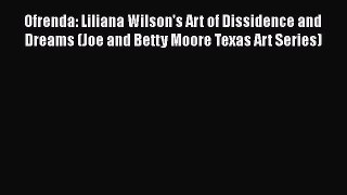 [PDF] Ofrenda: Liliana Wilson's Art of Dissidence and Dreams (Joe and Betty Moore Texas Art