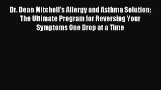 Read Dr. Dean Mitchell's Allergy and Asthma Solution: The Ultimate Program for Reversing Your