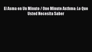 Download El Asma en Un Minuto / One Minute Asthma: Lo Que Usted Necesita Saber PDF Free