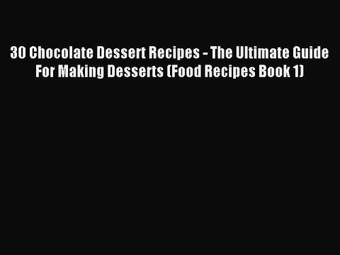 Download 30 Chocolate Dessert Recipes - The Ultimate Guide For Making Desserts (Food Recipes