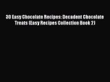 Read 30 Easy Chocolate Recipes: Decadent Chocolate Treats (Easy Recipes Collection Book 2)