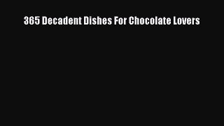 Read 365 Decadent Dishes For Chocolate Lovers Ebook Free