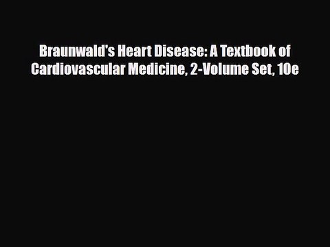 Download Braunwald's Heart Disease: A Textbook of Cardiovascular Medicine 2-Volume Set 10e