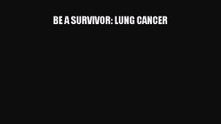 Read BE A SURVIVOR: LUNG CANCER Ebook Free