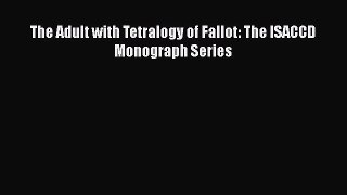 Download The Adult with Tetralogy of Fallot: The ISACCD Monograph Series PDF Book Free