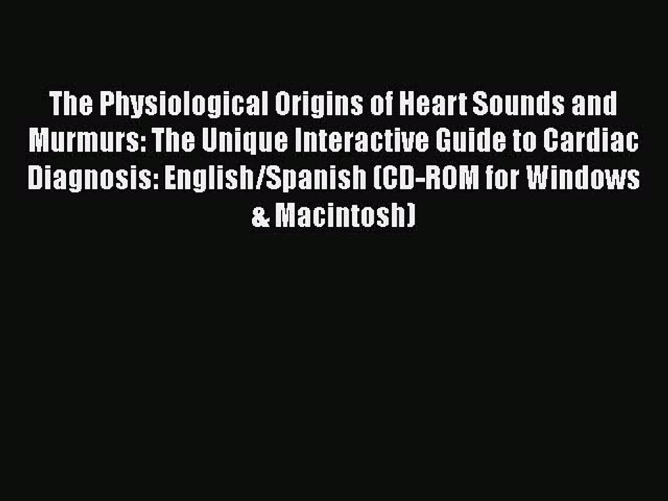 Download The Physiological Origins of Heart Sounds and Murmurs: The Unique Interactive Guide