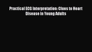 Download Practical ECG Interpretation: Clues to Heart Disease in Young Adults PDF Book Free