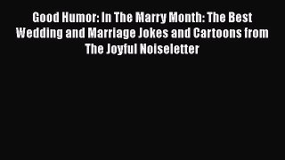 Read Good Humor: In The Marry Month: The Best Wedding and Marriage Jokes and Cartoons from