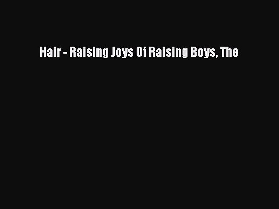 Read Hair - Raising Joys Of Raising Boys The Ebook Free