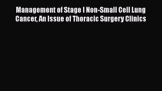 Read Management of Stage I Non-Small Cell Lung Cancer An Issue of Thoracic Surgery Clinics
