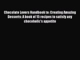 Read Chocolate Lovers Handbook to: Creating Amazing Desserts: A book of 15 recipes to satisfy