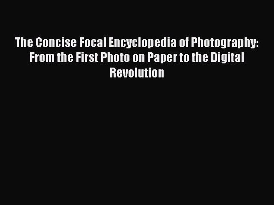 Read The Concise Focal Encyclopedia of Photography: From the First Photo on Paper to the Digital