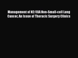 Read Management of N2/IIIA Non-Small-cell Lung Cancer An Issue of Thoracic Surgery Clinics