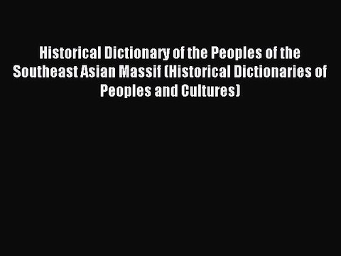 Read Historical Dictionary of the Peoples of the Southeast Asian Massif (Historical Dictionaries
