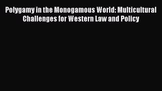 Read Polygamy in the Monogamous World: Multicultural Challenges for Western Law and Policy