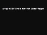 Read Energy for Life: How to Overcome Chronic Fatigue Ebook Free