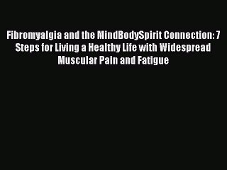 Read Fibromyalgia and the MindBodySpirit Connection: 7 Steps for Living a Healthy Life with