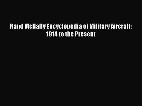 Download Rand McNally Encyclopedia of Military Aircraft: 1914 to the Present PDF Free