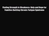 Read Finding Strength in Weakness: Help and Hope for Families Battling Chronic Fatigue Syndrome