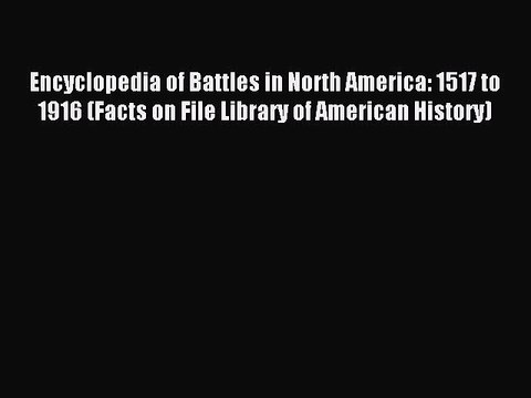 Read Encyclopedia of Battles in North America: 1517 to 1916 (Facts on File Library of American