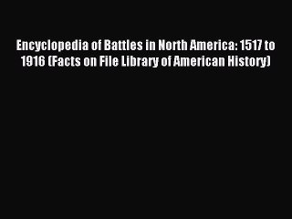 Read Encyclopedia of Battles in North America: 1517 to 1916 (Facts on File Library of American