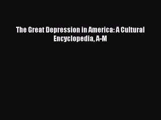 Download The Great Depression in America: A Cultural Encyclopedia A-M PDF Free