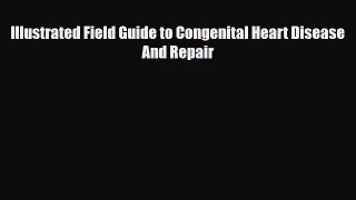PDF Illustrated Field Guide to Congenital Heart Disease And Repair Free Books