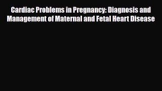 PDF Cardiac Problems in Pregnancy: Diagnosis and Management of Maternal and Fetal Heart Disease