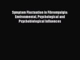 Read Symptom Fluctuation in Fibromyalgia: Environmental Psychological and Psychobiological