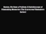 Read Huston We Have a Problem: A Kaleidoscope of Filmmaking Memories (The Scarecrow Filmmakers