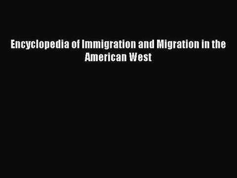 Read Encyclopedia of Immigration and Migration in the American West Ebook Free
