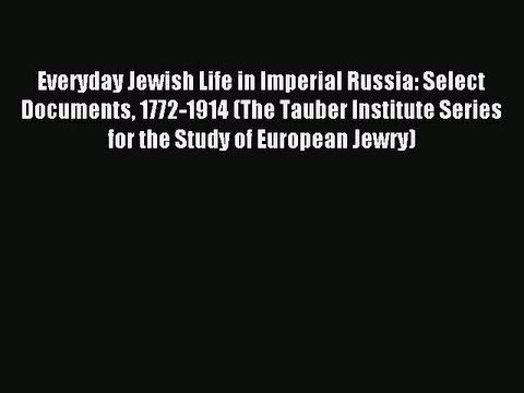 Read Everyday Jewish Life in Imperial Russia: Select Documents 1772-1914 (The Tauber Institute