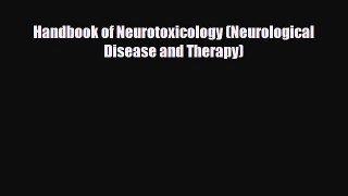 Download Handbook of Neurotoxicology (Neurological Disease and Therapy) Ebook