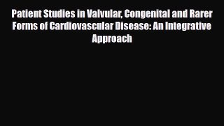 PDF Patient Studies in Valvular Congenital and Rarer Forms of Cardiovascular Disease: An Integrative