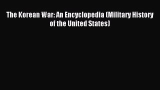 Read The Korean War: An Encyclopedia (Military History of the United States) Ebook Free