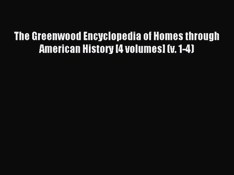 Read The Greenwood Encyclopedia of Homes through American History [4 volumes] (v. 1-4) Ebook