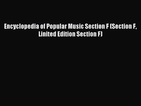 Read Encyclopedia of Popular Music Section F (Section F Linited Edition Section F) Ebook Free