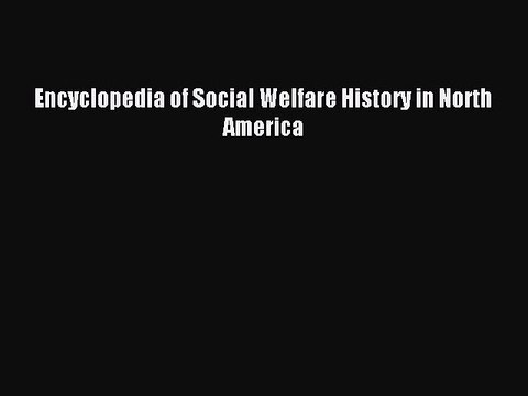 Download Encyclopedia of Social Welfare History in North America PDF Online