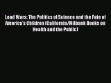 PDF Lead Wars: The Politics of Science and the Fate of America's Children (California/Milbank