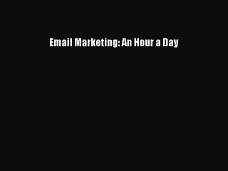 Read Email Marketing: An Hour a Day Ebook Online
