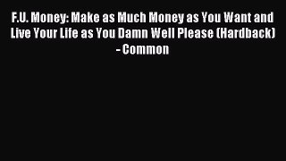 Read F.U. Money: Make as Much Money as You Want and Live Your Life as You Damn Well Please
