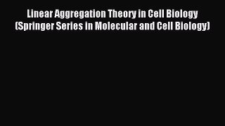 Download Linear Aggregation Theory in Cell Biology (Springer Series in Molecular and Cell Biology)