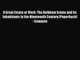 Read A Great Estate at Work: The Holkham Estate and Its Inhabitants in the Nineteenth Century