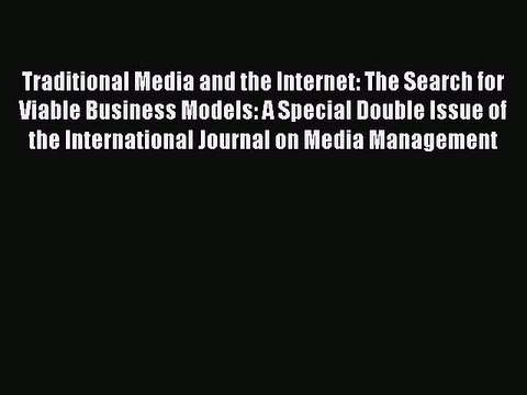 Read Traditional Media and the Internet: The Search for Viable Business Models: A Special Double