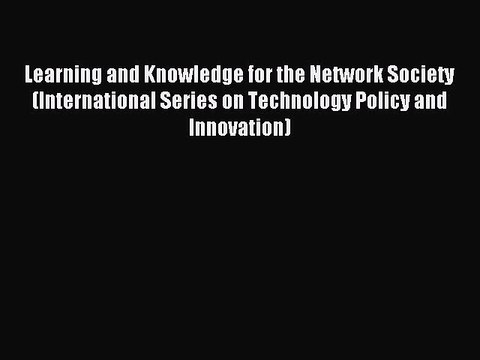 Read Learning and Knowledge for the Network Society (International Series on Technology Policy