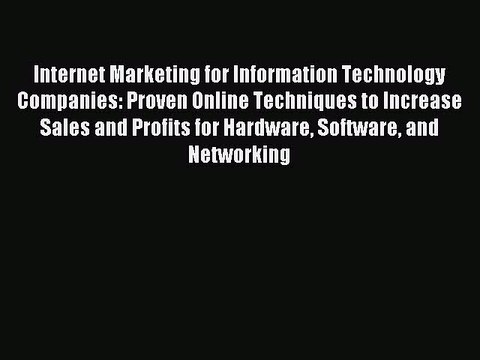 Download Internet Marketing for Information Technology Companies: Proven Online Techniques