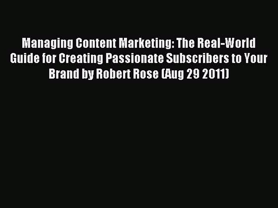 Read Managing Content Marketing: The Real-World Guide for Creating Passionate Subscribers to
